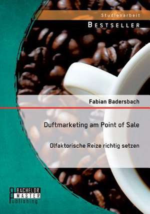 Duftmarketing Am Point of Sale: Olfaktorische Reize Richtig Setzen de Fabian Badersbach