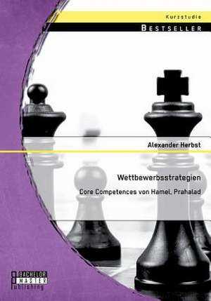 Wettbewerbsstrategien: Core Competences Von Hamel, Prahalad de Alexander Herbst