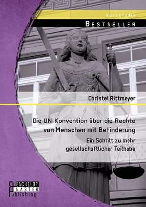 Die Un-Konvention Uber Die Rechte Von Menschen Mit Behinderung: Ein Schritt Zu Mehr Gesellschaftlicher Teilhabe de Christel Rittmeyer