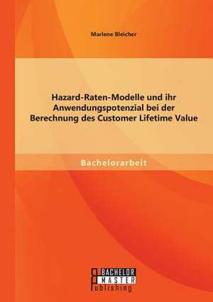 Hazard-Raten-Modelle Und Ihr Anwendungspotenzial Bei Der Berechnung Des Customer Lifetime Value: Ein Uberblick de Marlene Bleicher