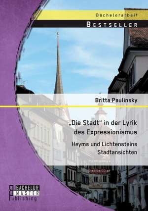 Die Stadt in Der Lyrik Des Expressionismus: Heyms Und Lichtensteins Stadtansichten de Britta Paulinsky