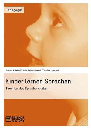 Kinder Lernen Sprechen. Theorien Des Spracherwerbs: Eine Polizeipsychologische Betrachtung de Simone Kaletsch