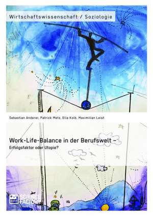 Work-Life-Balance in der Berufswelt ¿ Erfolgsfaktor oder Utopie? de Sebastian Anderer