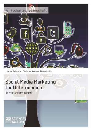 Social Media Marketing für Unternehmen. Eine Erfolgsstrategie? de Eveline Scheerer