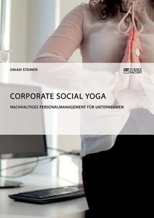 Corporate Social Yoga. Nachhaltiges Personalmanagement für Unternehmen de Sinah Steiner