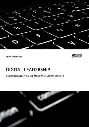 Digital Leadership. Anforderungen an die moderne Führungskraft de Lena Weinhut