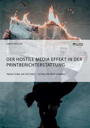 Der Hostile Media Effekt in der Printberichterstattung. "Mein Feind, die Zeitung" - Ultras im Profifußball de David Möller