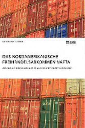 Das Nordamerikanische Freihandelsabkommen NAFTA. Welche Auswirkungen hat es auf die Wirtschaft in den USA? de Katharina Clören