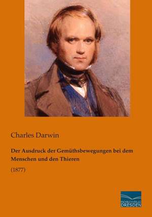 Der Ausdruck der Gemüthsbewegungen bei dem Menschen und den Thieren de Charles Darwin