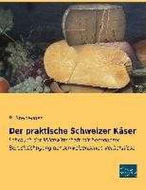 Der praktische Schweizer Käser de R. Steinegger