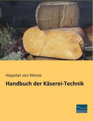 Handbuch der Käserei-Technik de Hippolyt von Klenze