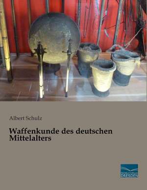 Waffenkunde des deutschen Mittelalters de Albert Schulz