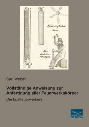 Vollständige Anweisung zur Anfertigung aller Feuerwerkskörper de Carl Weber