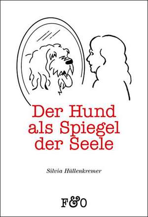 Der Hund als Spiegel der Seele de Silvia Hüllenkremer