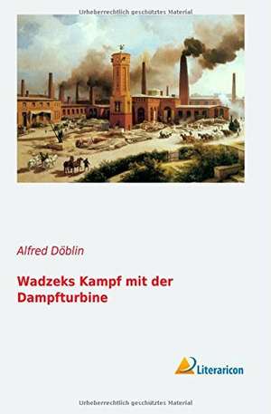 Wadzeks Kampf Mit Der Dampfturbine: Zweite Abteilung - 1. Band de Alfred Döblin