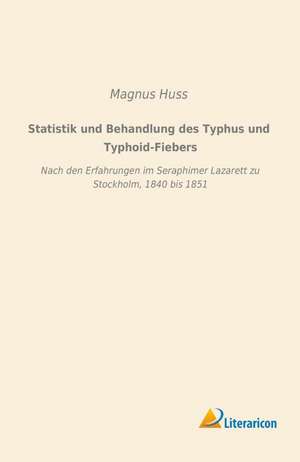 Statistik und Behandlung des Typhus und Typhoid-Fiebers de Magnus Huss