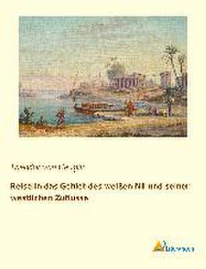 Reise in das Gebiet des weißen Nil und seiner westlichen Zuflüsse de Theodor Von Heuglin