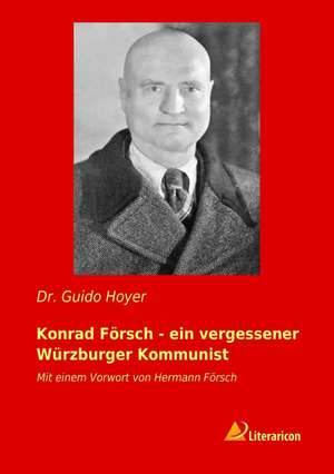 Konrad Försch - ein vergessener Würzburger Kommunist de Guido Hoyer