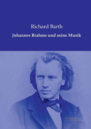 Johannes Brahms und seine Musik de Richard Barth