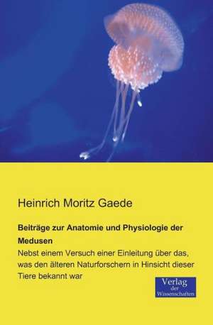 Beiträge zur Anatomie und Physiologie der Medusen de Heinrich Moritz Gaede