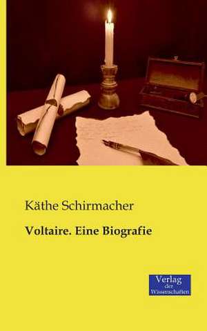 Voltaire. Eine Biografie de Käthe Schirmacher