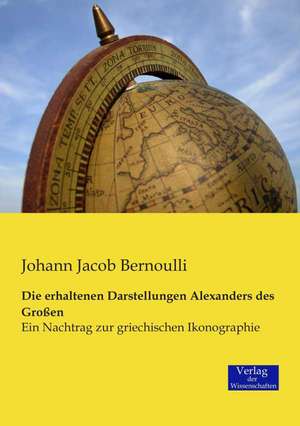 Die erhaltenen Darstellungen Alexanders des Großen de Johann Jacob Bernoulli