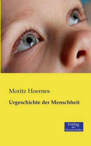 Urgeschichte der Menschheit de Moritz Hoernes