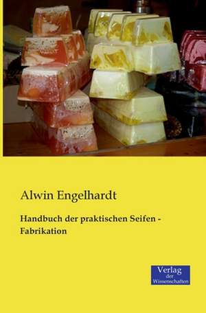 Handbuch der praktischen Seifen - Fabrikation de Alwin Engelhardt