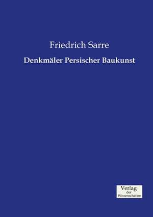 Denkmäler Persischer Baukunst de Friedrich Sarre