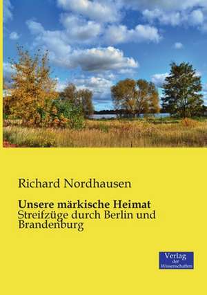 Unsere märkische Heimat de Richard Nordhausen