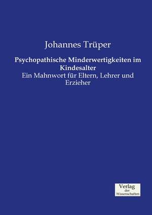 Psychopathische Minderwertigkeiten im Kindesalter de Johannes Trüper