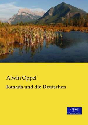 Kanada und die Deutschen de Alwin Oppel