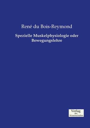 Spezielle Muskelphysiologie oder Bewegungslehre de RenÃ© du Bois-Reymond