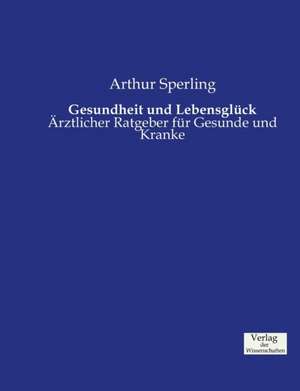 Gesundheit und Lebensglück de Arthur Sperling