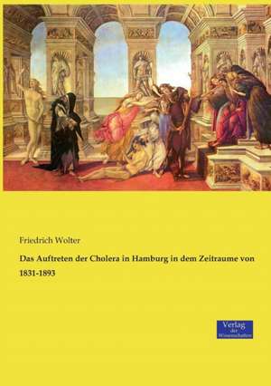 Das Auftreten der Cholera in Hamburg in dem Zeitraume von 1831-1893 de Friedrich Wolter