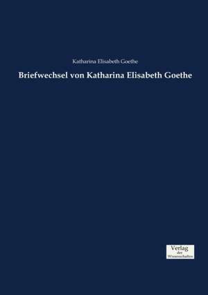 Briefwechsel von Katharina Elisabeth Goethe de Katharina Elisabeth Goethe