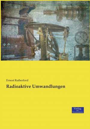 Radioaktive Umwandlungen de Ernest Rutherford