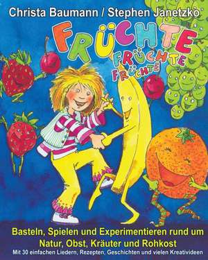 Fruchte, Fruchte, Fruchte - Basteln, Spielen Und Experimentieren Rund Um Natur, Obst, Krauter Und Rohkost: Mit 30 Einfachen Liedern, Rezepten, Geschic de Christa Baumann