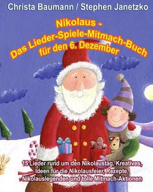 Nikolaus - Das Lieder-Spiele-Mitmach-Buch Fur Den 6. Dezember: 15 Lieder Rund Um Den Nikolaustag, Kreatives, Ideen Fur Die Nikolausfeier, Rezepte, Nik de Christa Baumann