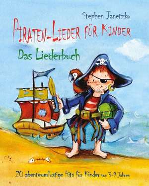 Piraten-Lieder Fur Kinder - 20 Abenteuerlustige Lieder Fur Kinder Von 3-9 Jahren: Das Liederbuch Mit Texten, Noten Und Gitarrengriffen Zum Mitsingen U de Stephen Janetzko