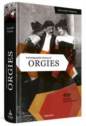 A Photographic History of Orgies de Alexandre Dupouy