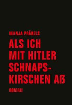 Als ich mit Hitler Schnapskirschen aß de Manja Präkels