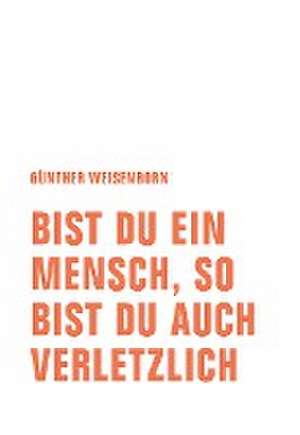 Bist du ein Mensch, so bist du auch verletzlich de Günther Weisenborn