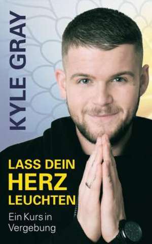 Lass dein Herz leuchten de Kyle Gray