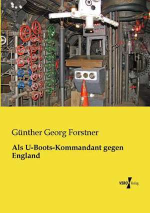 Als U-Boots-Kommandant gegen England de Günther Georg Forstner