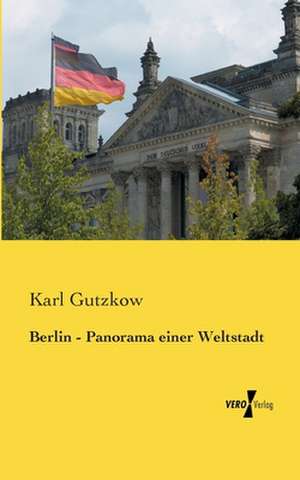 Berlin - Panorama einer Weltstadt de Karl Gutzkow