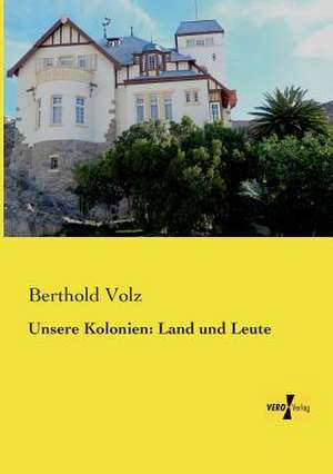 Unsere Kolonien: Land und Leute de Berthold Volz