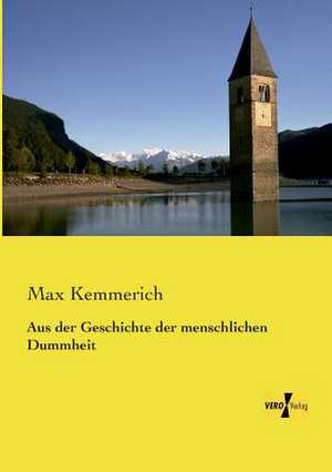 Aus der Geschichte der menschlichen Dummheit de Max Kemmerich