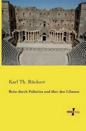 Reise durch Palästina und über den Libanon de Karl Th. Rückert