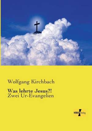 Was lehrte Jesus?! de Wolfgang Kirchbach